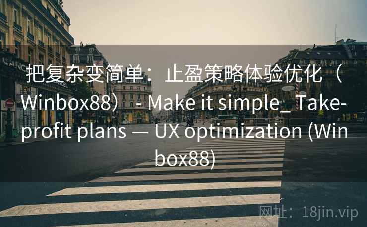 把复杂变简单：止盈策略体验优化（Winbox88） - Make it simple_ Take-profit plans — UX optimization (Winbox88)  第2张