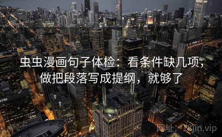 虫虫漫画句子体检：看条件缺几项，做把段落写成提纲，就够了